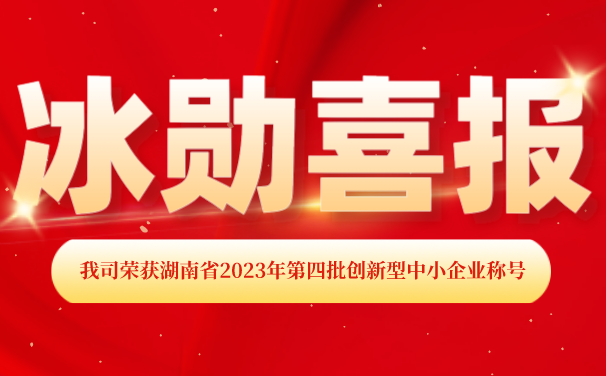 再添【喜報】！湖南冰勛制冷榮獲湖南省2023年第四批 “創(chuàng)新型中小企業(yè)”稱號